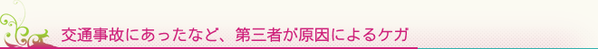 交通事故にあったなど、第三者が原因によるケガ