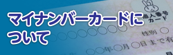マイナンバーカードについて